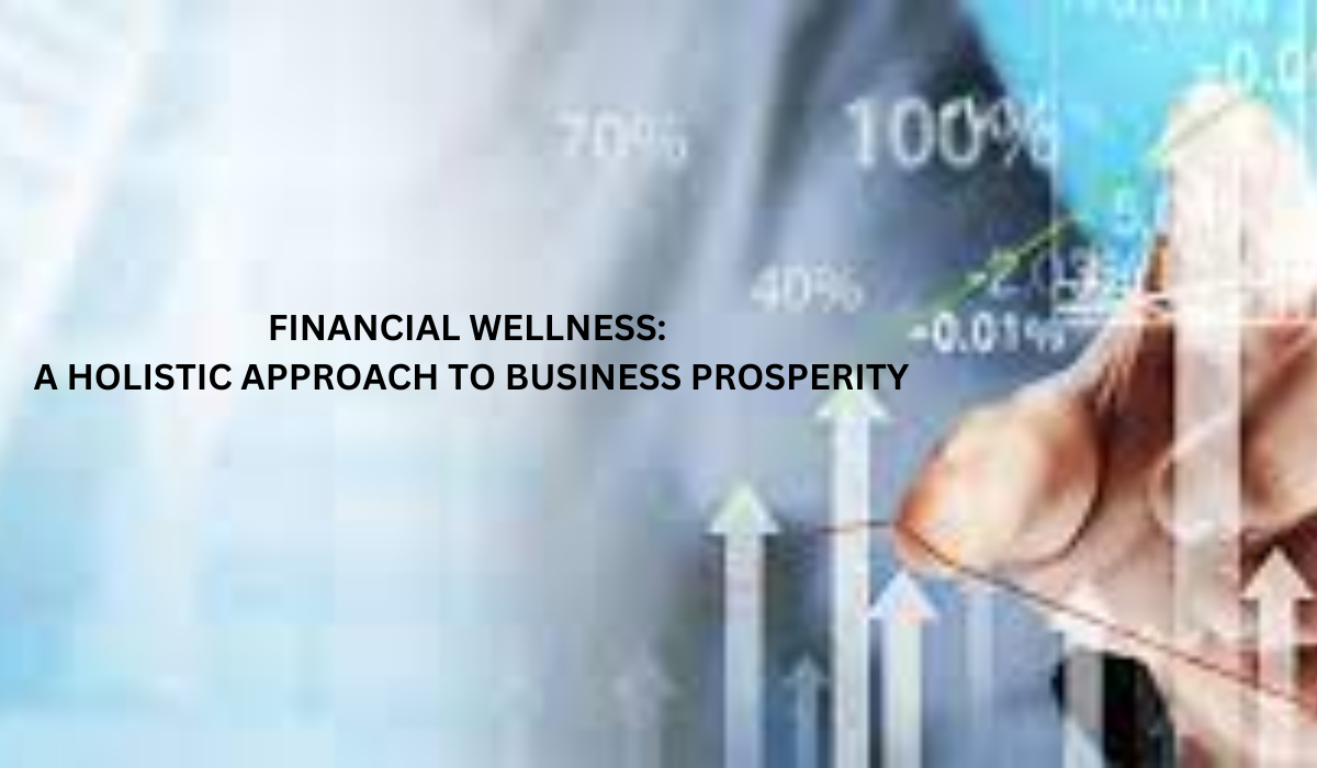 Financial Wellness: A Holistic Approach to Business Prosperity
