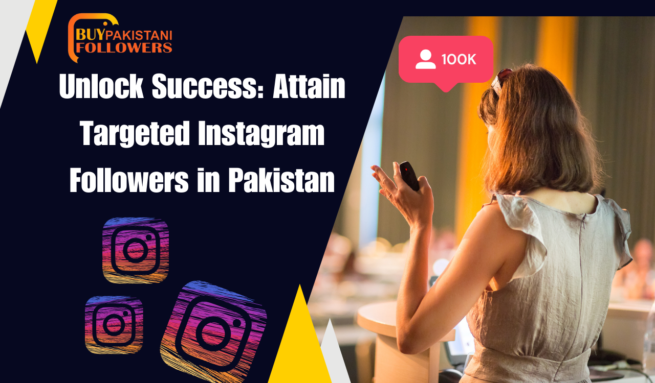 Unlock Success: Attain Targeted Instagram Followers in Pakistan